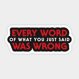 Every Word Of What You Just Said Was Wrong Sticker